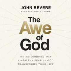 The Awe of God: The Astounding Way a Healthy Fear of God Transforms Your Life Audiobook, by John Bevere