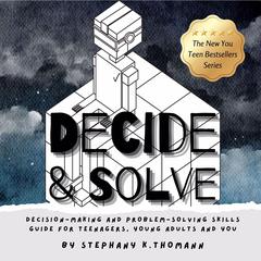 DECIDE and SOLVE: Decision-making and Problem-solving Skills for Teenagers, Young Adults and You Audiobook, by Stephany K. Thomann
