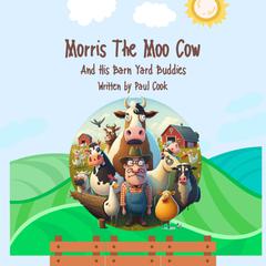 Morris The Moo Cow And His Barn Yard Buddies Audiobook, by Paul Cook