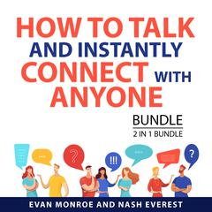 How to Talk and Instantly Connect with Anyone Bundle, 2 in 1 Bundle:: How to Talk to Anyone with Ease and The Art of Small Talk  Audiobook, by Evan Monroe