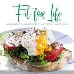 Fit for Life: A Meditation for Healthy Eating and Natural Weight Loss Audiobook, by Kameta Media