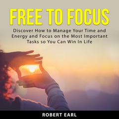 Free to Focus Audiobook, by Robert Earl