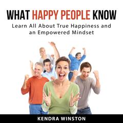 What Happy People Know Audiobook, by Kendra Winston