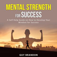 Mental Strength for Success Audiobook, by Guy Brandon