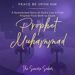 Prophet Muhammad Peace Be Upon Him Audiobook, by The Sincere Seeker