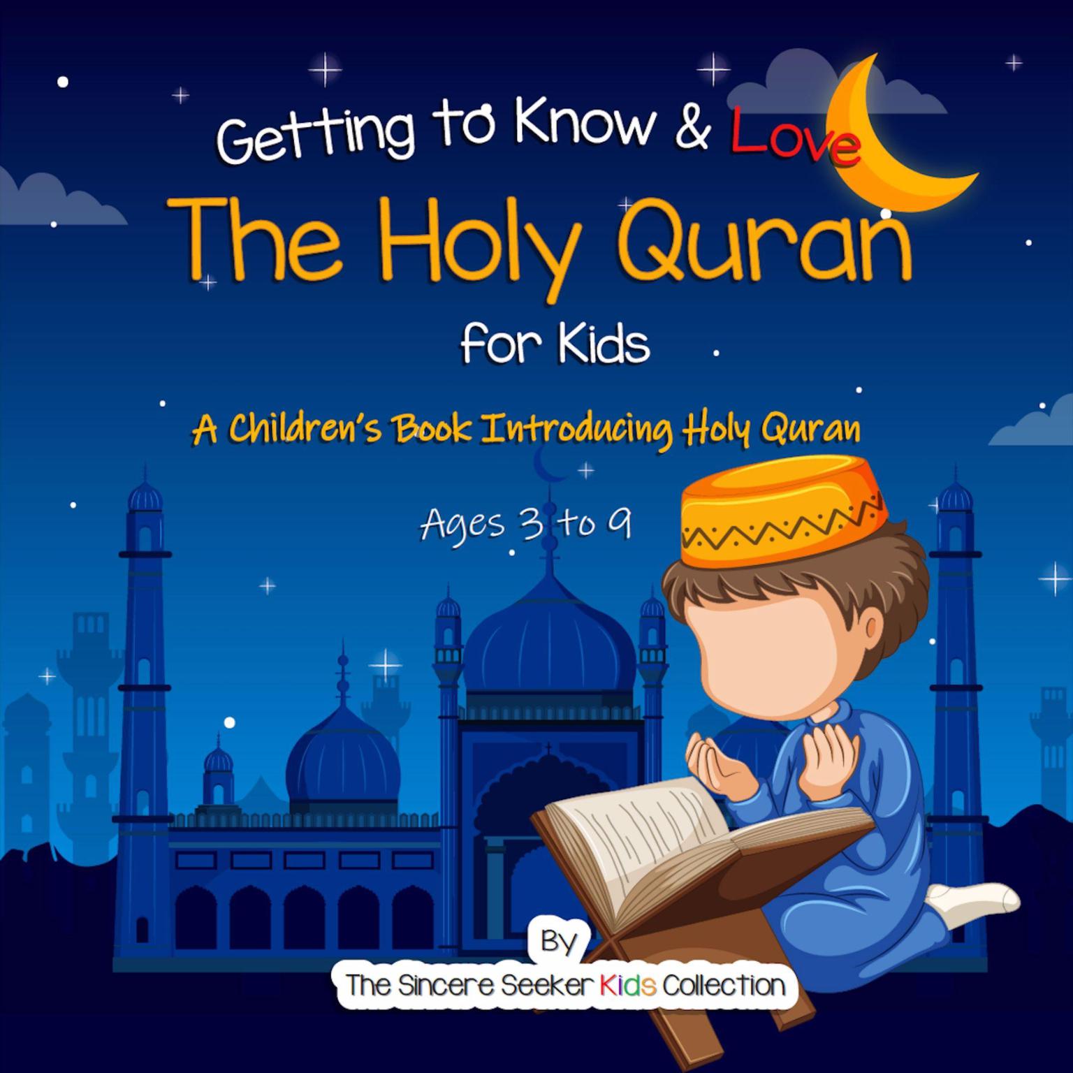 Getting to Know & Love the Holy Quran Audiobook, by The Sincere Seeker Kids Collection