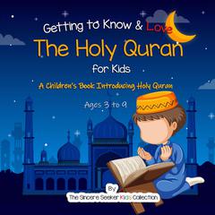 Getting to Know & Love the Holy Quran Audiobook, by The Sincere Seeker Kids Collection
