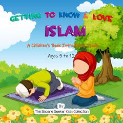 Getting to Know & Love Islam Audiobook, by The Sincere Seeker Kids Collection