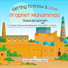 Getting to Know and Love Prophet Muhammad Audiobook, by The Sincere Seeker Kids Collection