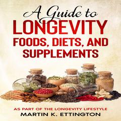 A Guide to Longevity Foods, Diets, and Supplements Audiobook, by Martin K. Ettington