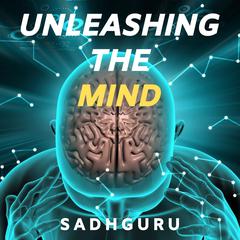 Unleashing the Mind Audiobook, by Sadhguru 