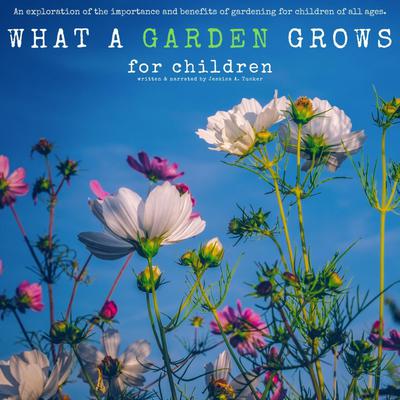 What a Garden Grows for Children Audiobook, by Jessica A Tucker