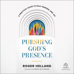 Pursuing Gods Presence: A Practical Guide to Daily Renewal and Joy Audiobook, by Roger Helland