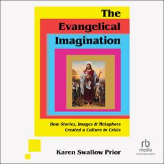 The Evangelical Imagination: How Stories, Images, and Metaphors Created a Culture in Crisis Audiobook, by Karen Swallow Prior