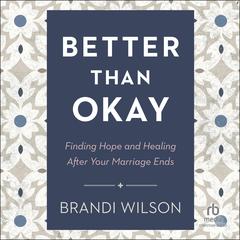 Better Than Okay: Finding Hope and Healing After Your Marriage Ends Audiobook, by Brandi Wilson