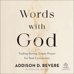 Words With God: Trading Boring, Empty Prayer for Real Connection Audiobook, by Addison D. Bevere