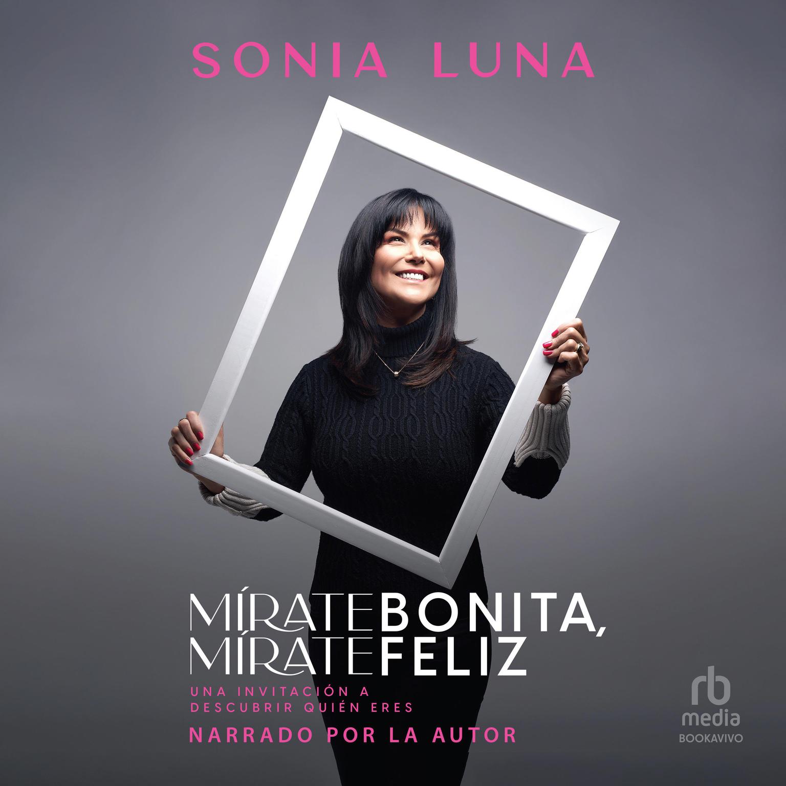 Mírate bonita, mírate feliz (Look at Yourself Pretty, Look at Yourself Happy): Una invitación a descubrir quién eres Audiobook, by Sonia Luna