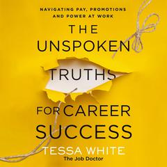 The Unspoken Truths for Career Success: Navigating Pay, Promotions, and Power at Work Audiobook, by Tessa White