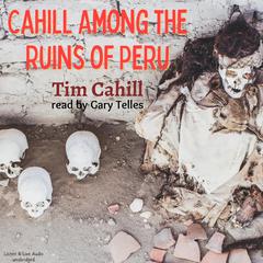 Cahill Among The Ruins of Peru Audiobook, by 