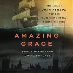 Amazing Grace: The Life of John Newton and the Surprising Story Behind His Song Audiobook, by Craig Borlase