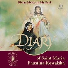 The Diary of St. Maria Faustina Kowalska: Divine Mercy in My Soul Audiobook, by 
