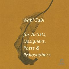 Wabi-Sabi for Artists, Designers, Poets & Philosophers Audiobook, by Leonard Koren
