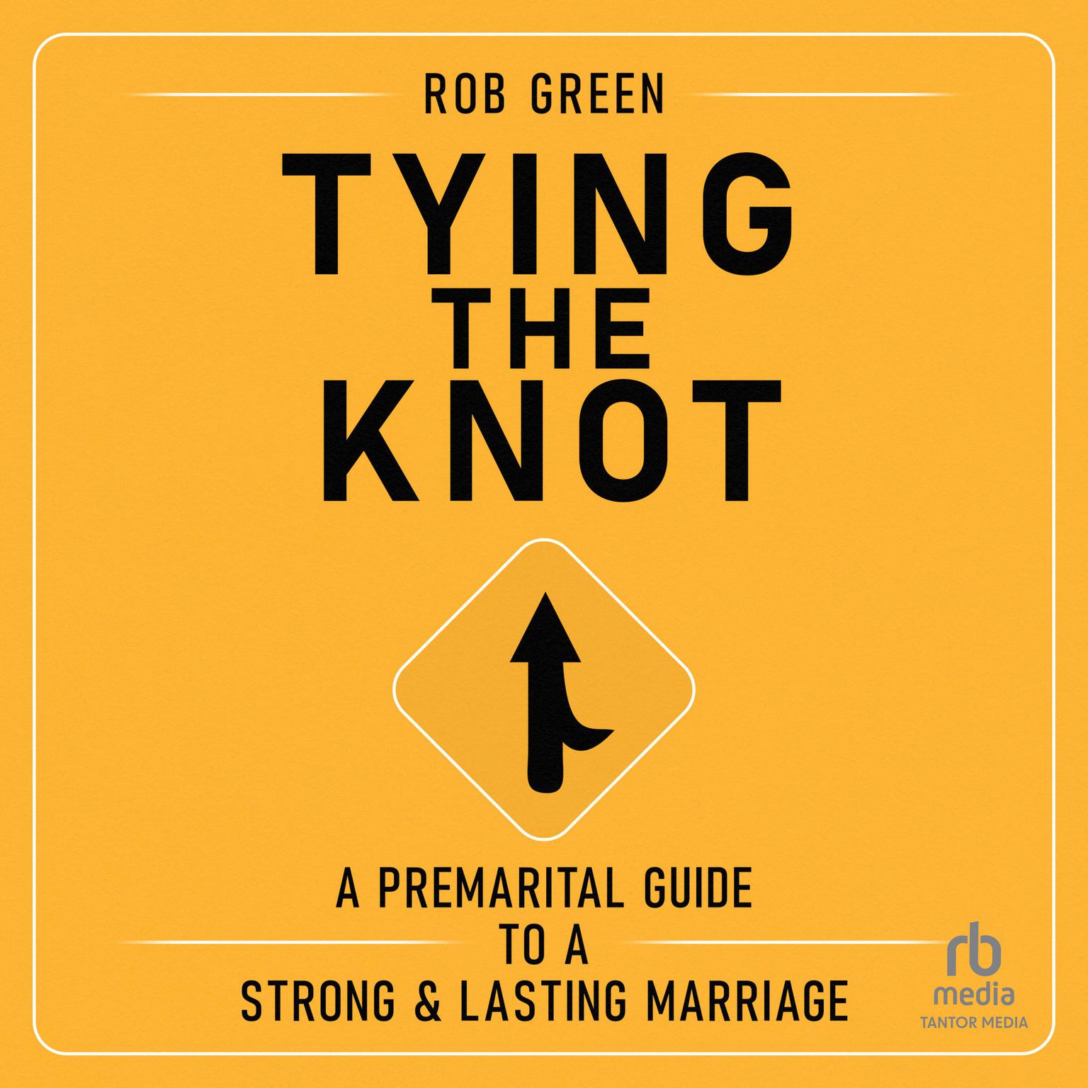 Tying the Knot: A Premarital Guide to a Strong and Lasting Marriage Audiobook, by Rob Green