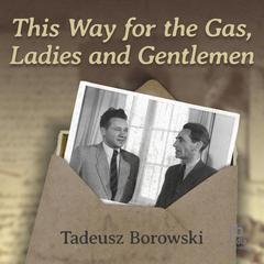 This Way for the Gas, Ladies and Gentlemen Audiobook, by Tadeusz Borowski