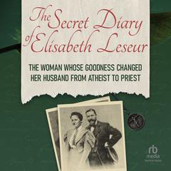 The Secret Diary of Elisabeth Leseur: The Woman Whose Goodness Changed Her Husband from Atheist to Priest Audiobook, by Elisabeth Leseur