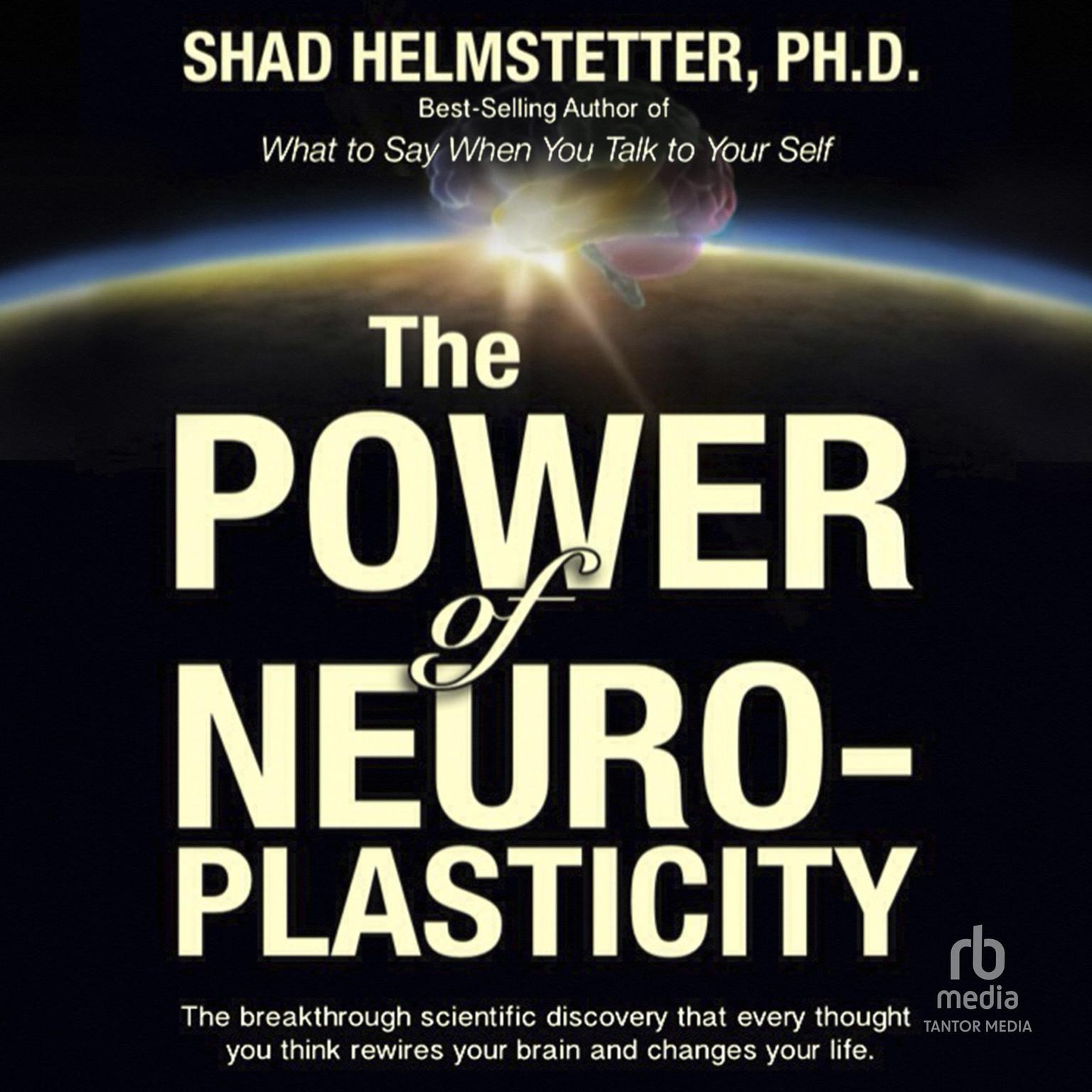 The Power of Neuroplasticity Audiobook, by Shad Helmstetter, Ph.D.