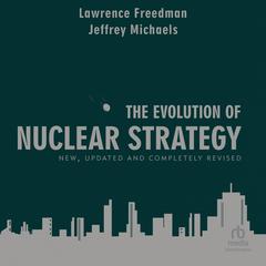 The Evolution of Nuclear Strategy: New, Updated and Completely Revised Audiobook, by Lawrence Freedman