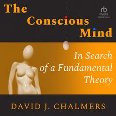 The Conscious Mind: In Search of a Fundamental Theory Audiobook, by David J. Chalmers