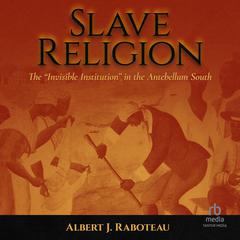 Slave Religion: The Invisible Institution in the Antebellum South Audiobook, by Albert J. Raboteau