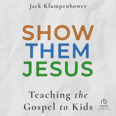 Show them Jesus: Teaching the Gospel to Kids Audiobook, by Jack Klumpenhower