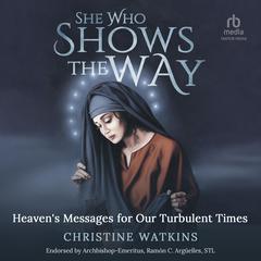 She Who Shows the Way: Heaven's Messages for Our Turbulent Times Audiobook, by Christine Watkins