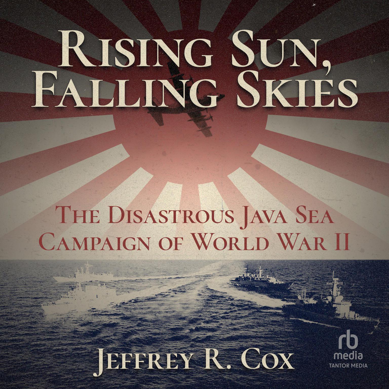Rising Sun, Falling Skies: The Disastrous Java Sea Campaign of World War II Audiobook, by Jeffrey Cox