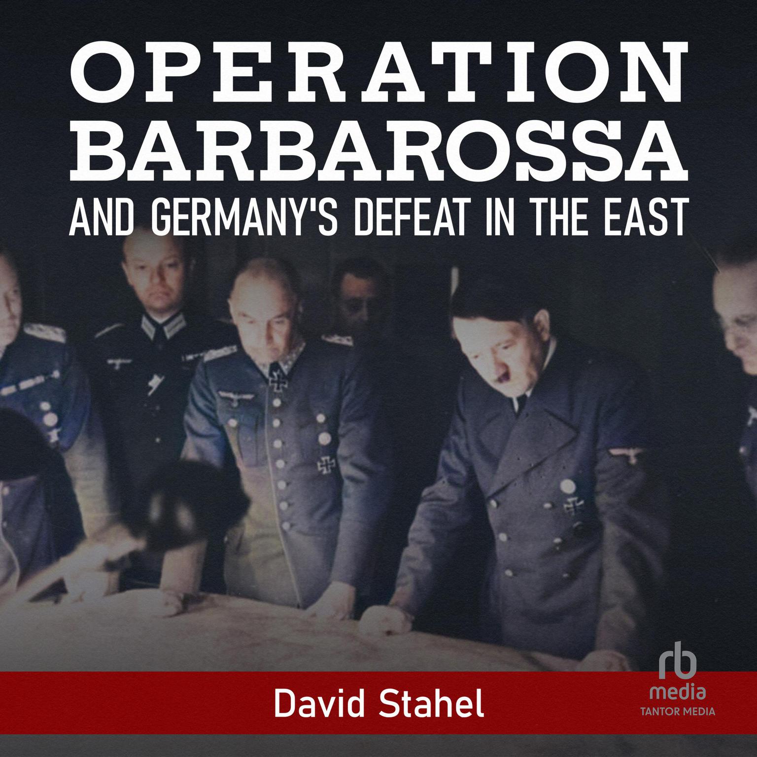 Operation Barbarossa and Germanys Defeat in the East Audiobook, by David Stahel