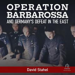 Operation Barbarossa and Germany's Defeat in the East Audiobook, by David Stahel