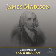 James Madison: A Biography Audiobook, by Ralph Ketcham