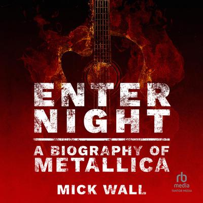 Enter Night: A Biography of Metallica Audiobook, by Mick Wall