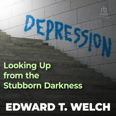 Depression: Looking Up from the Stubborn Darkness Audiobook, by Edward T. Welch