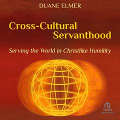 Cross-Cultural Servanthood: Serving the World in Christlike Humility Audiobook, by Duane Elmer