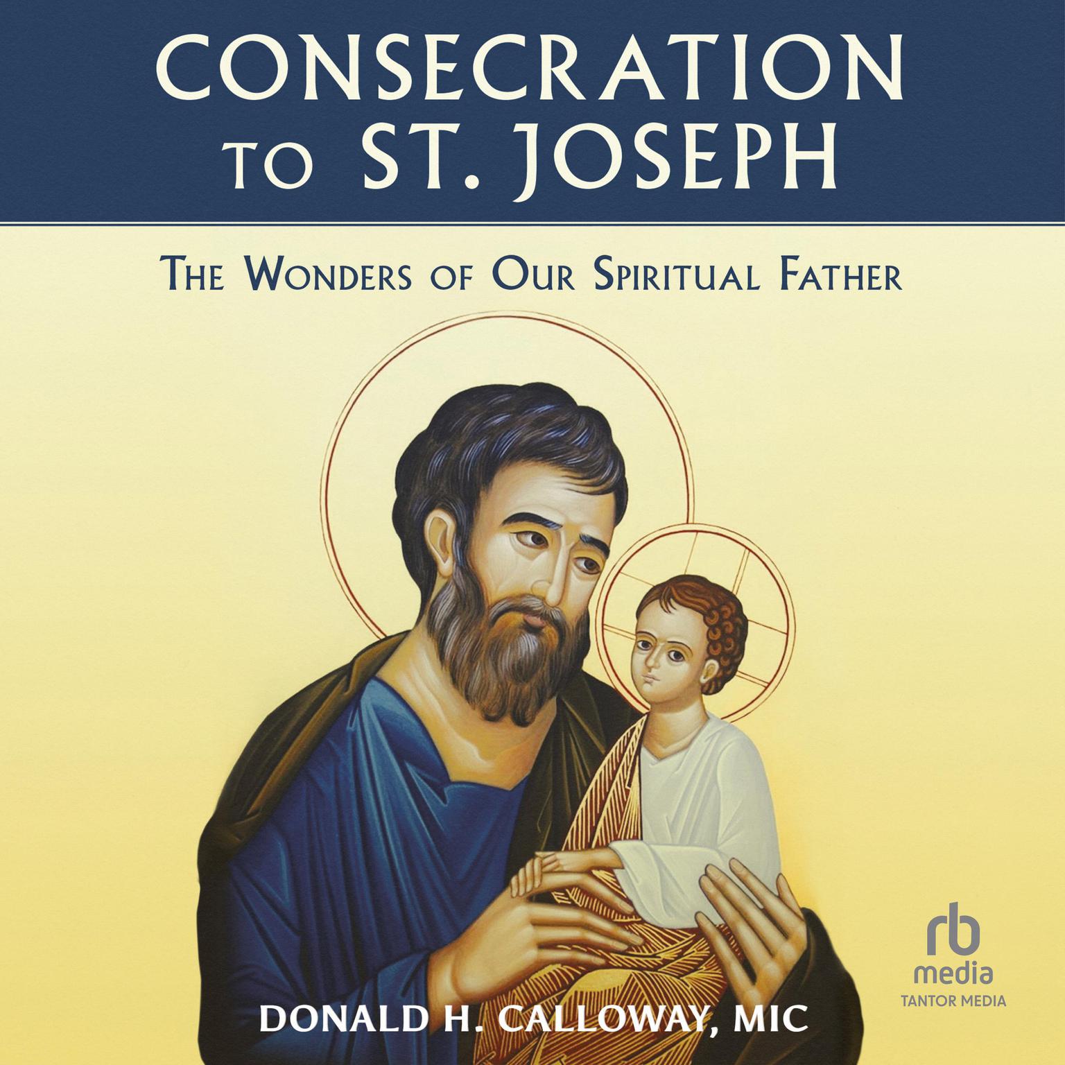 Consecration to St. Joseph: The Wonders of Our Spiritual Father: Only in the audio experience: Sing the Litany of St. Joseph with the choir! Audiobook, by Fr. Donald Calloway