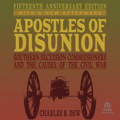 Apostles of Disunion: Southern Secession Commissioners and the Causes of the Civil War: Fifteenth Anniversary Edition Audiobook, by Charles B. Dew