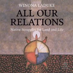 All Our Relations: Native Struggles for Land and Life Audiobook, by Winona LaDuke