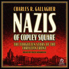 Nazis of Copley Square: The Forgotten Story of the Christian Front Audiobook, by 