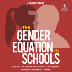 The Gender Equation in Schools: How to Create Equity and Fairness for All Students Audiobook, by Jason Ablin