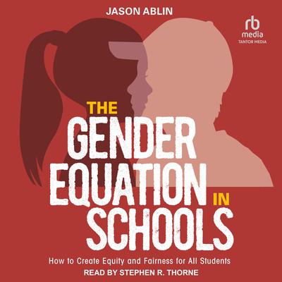 The Gender Equation in Schools: How to Create Equity and Fairness for All Students Audiobook, by Jason Ablin