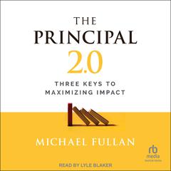 The Principal 2.0: Three Keys to Maximizing Impact Audiobook, by Michael Fullan