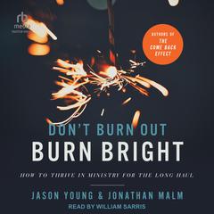 Don't Burn Out, Burn Bright: How to Thrive in Ministry for the Long Haul Audiobook, by Jason Young